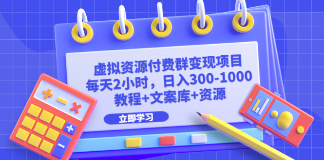 图片[1]-虚拟资源付费群变现项目（教程+文案库+资源）每天2小时，日入300-1000+-暗冰资源网