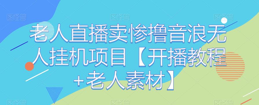 图片[1]-无人挂机项目【开播教程+老人素材】老人直播卖惨撸音浪-暗冰资源网